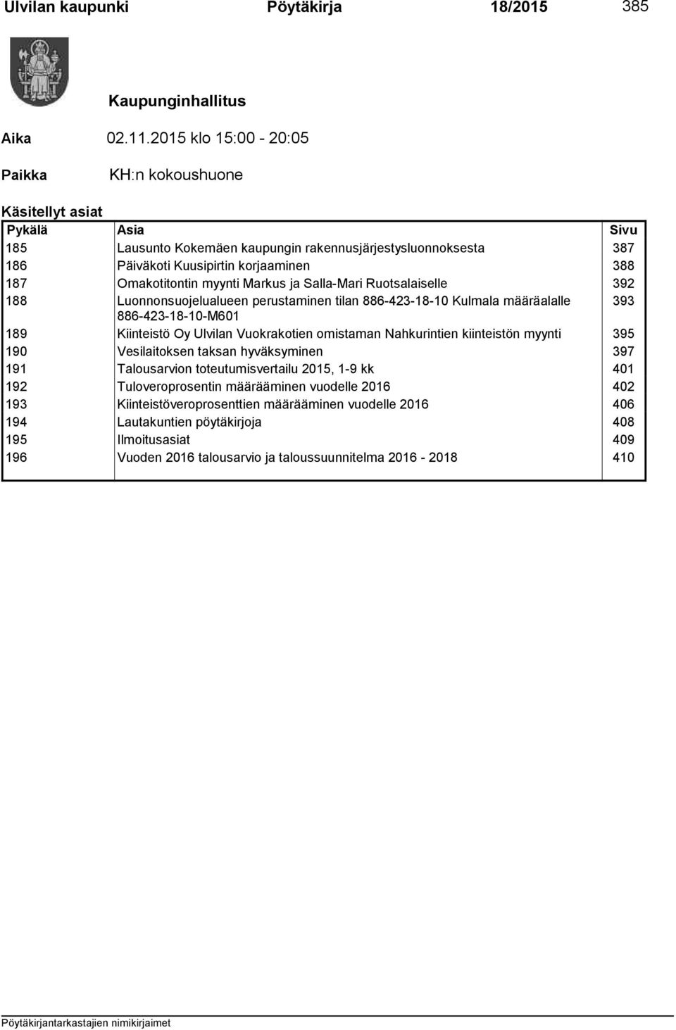 Omakotitontin myynti Markus ja Salla-Mari Ruotsalaiselle 392 188 Luonnonsuojelualueen perustaminen tilan 886-423-18-10 Kulmala määräalalle 393 886-423-18-10-M601 189 Kiinteistö Oy Ulvilan