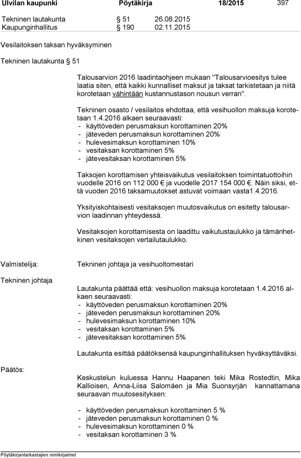 niitä ko ro te taan vähintään kustannustason nousun verran". Tekninen osasto / vesilaitos ehdottaa, että vesihuollon maksuja ko ro tetaan 1.4.