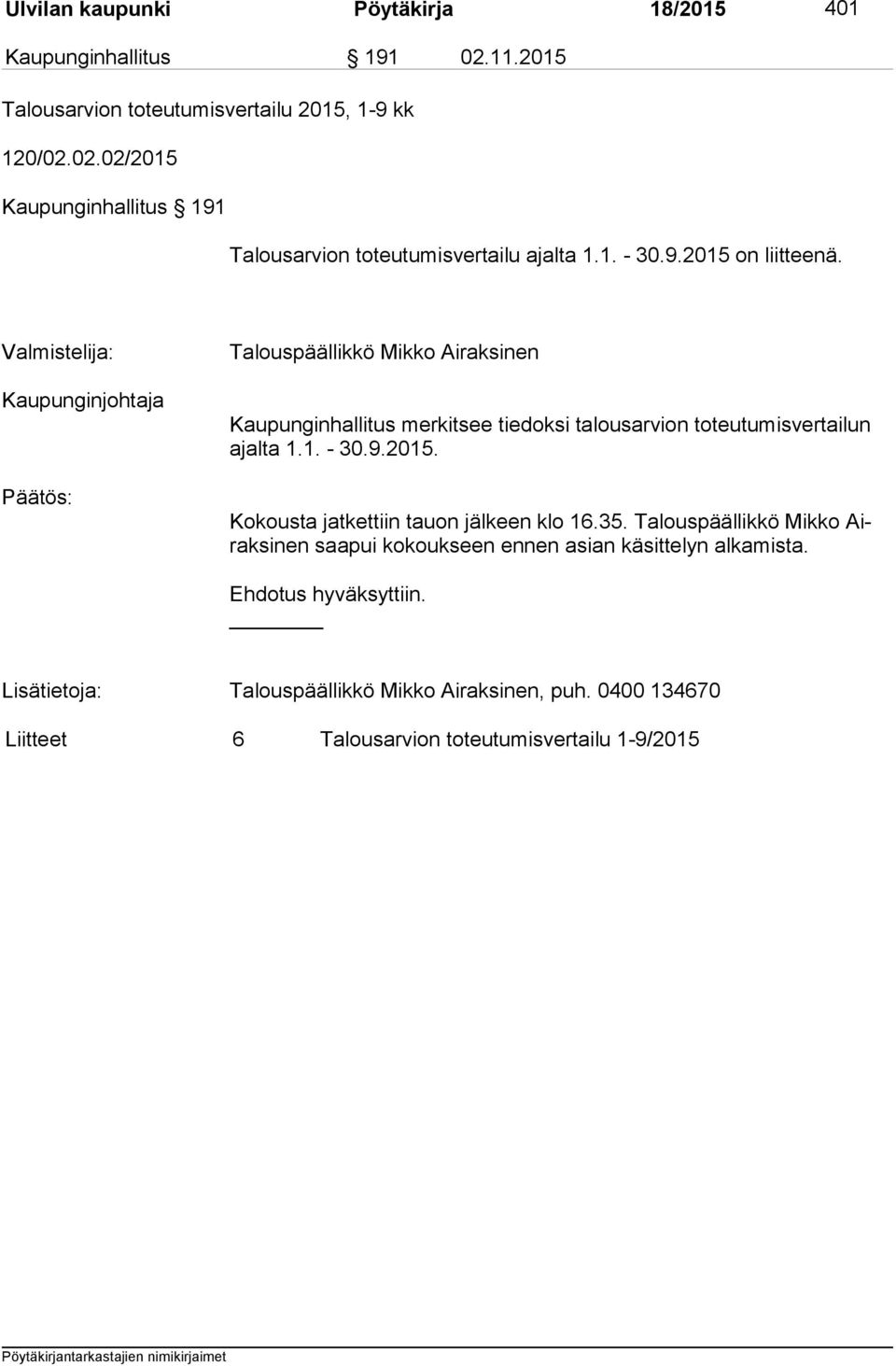 Valmistelija: Kaupunginjohtaja Päätös: Talouspäällikkö Mikko Airaksinen Kaupunginhallitus merkitsee tiedoksi talousarvion to teu tu mis ver tai lun ajal ta 1.1. - 30.9.