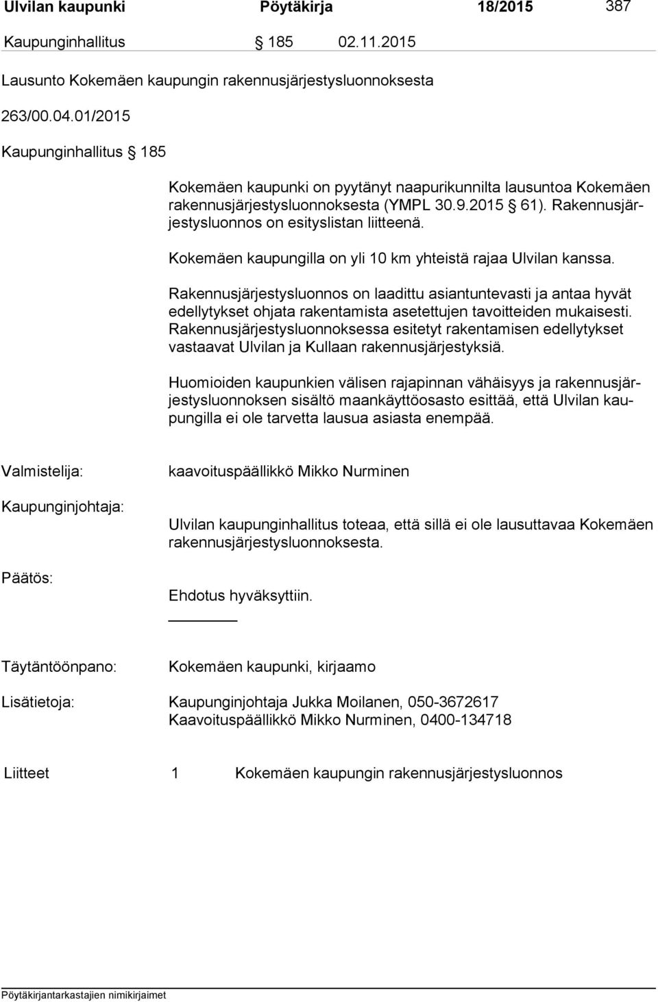 Ra ken nus järjes tys luon nos on esityslistan liitteenä. Kokemäen kaupungilla on yli 10 km yhteistä rajaa Ulvilan kanssa.