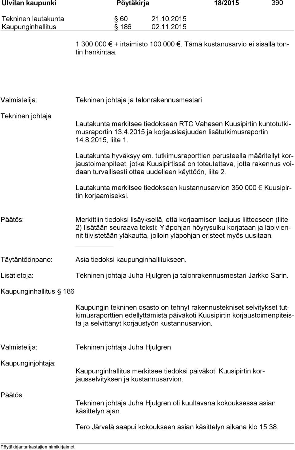 2015 ja korjauslaajuuden lisätutkimusraportin 14.8.2015, liite 1. Lautakunta hyväksyy em.