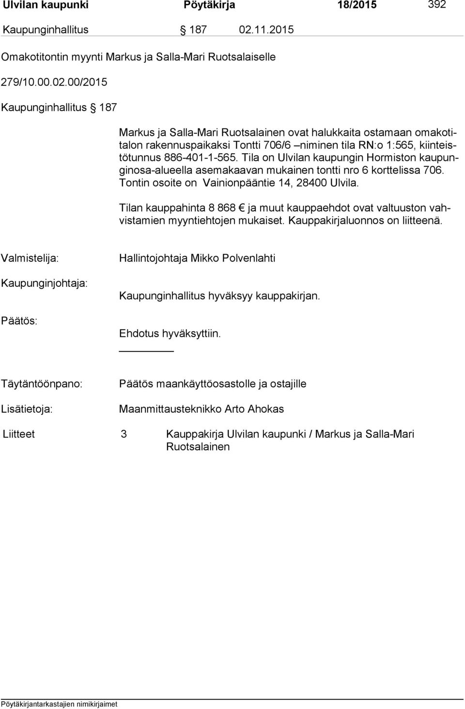 00/2015 Kaupunginhallitus 187 Markus ja Salla-Mari Ruotsalainen ovat halukkaita ostamaan oma ko tita lon rakennuspaikaksi Tontti 706/6 niminen tila RN:o 1:565, kiin teistö tun nus 886-401-1-565.