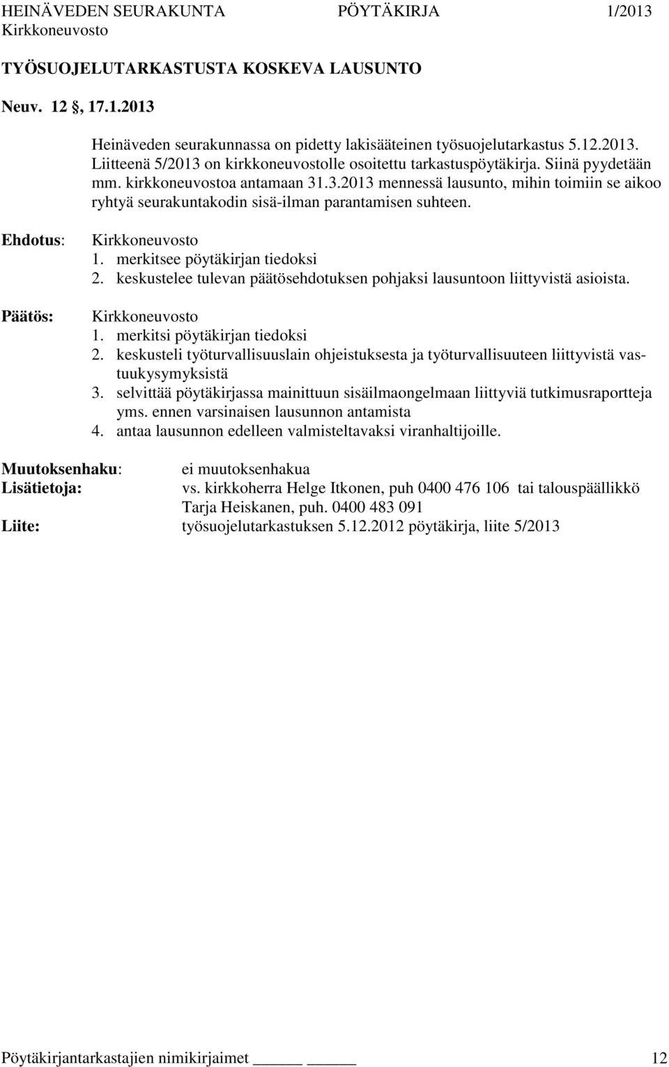 keskustelee tulevan päätösehdotuksen pohjaksi lausuntoon liittyvistä asioista. 1. merkitsi pöytäkirjan tiedoksi 2.