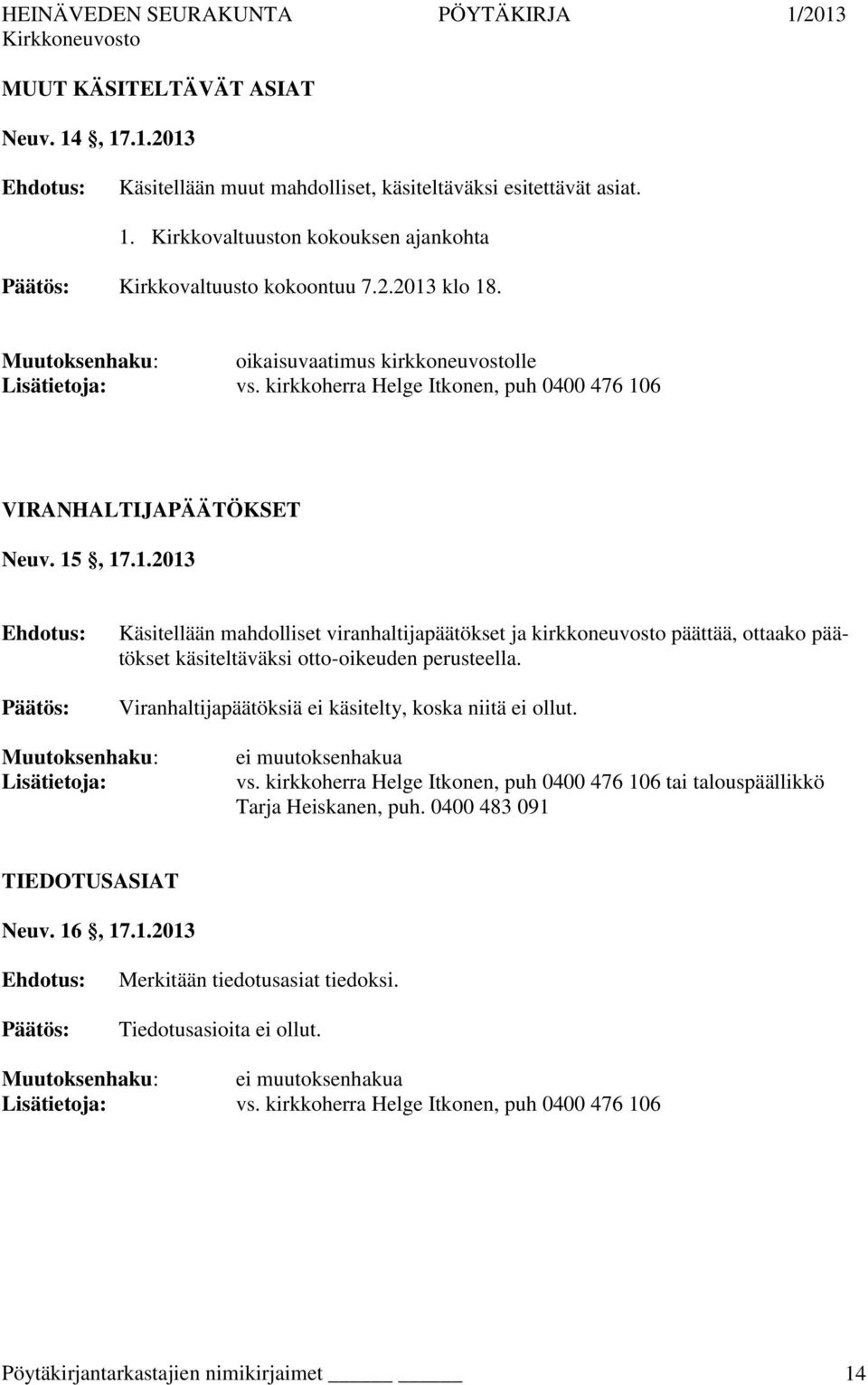 6 VIRANHALTIJAPÄÄTÖKSET Neuv. 15, 17.1.2013 Käsitellään mahdolliset viranhaltijapäätökset ja kirkkoneuvosto päättää, ottaako päätökset käsiteltäväksi otto-oikeuden perusteella.