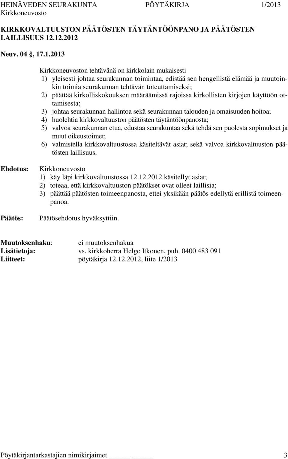 2) päättää kirkolliskokouksen määräämissä rajoissa kirkollisten kirjojen käyttöön ottamisesta; 3) johtaa seurakunnan hallintoa sekä seurakunnan talouden ja omaisuuden hoitoa; 4) huolehtia