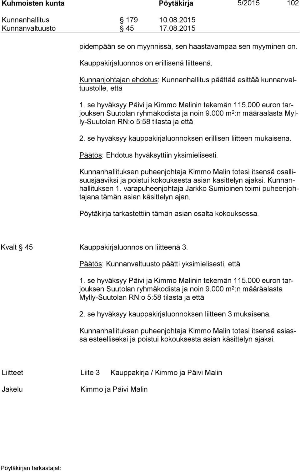 000 euron tarjouk sen Suutolan ryhmäkodista ja noin 9.000 m 2 :n määräalasta Mylly-Suu to lan RN:o 5:58 tilasta ja että 2. se hyväksyy kauppakirjaluonnoksen erillisen liitteen mukaisena.