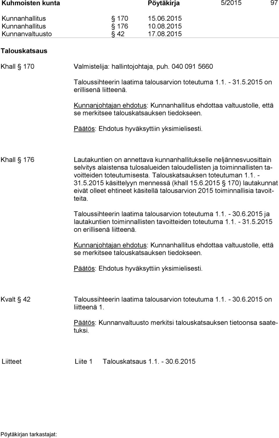 Kunnanjohtajan ehdotus: Kunnanhallitus ehdottaa val tuus tol le, että se merkitsee talouskatsauksen tiedokseen.