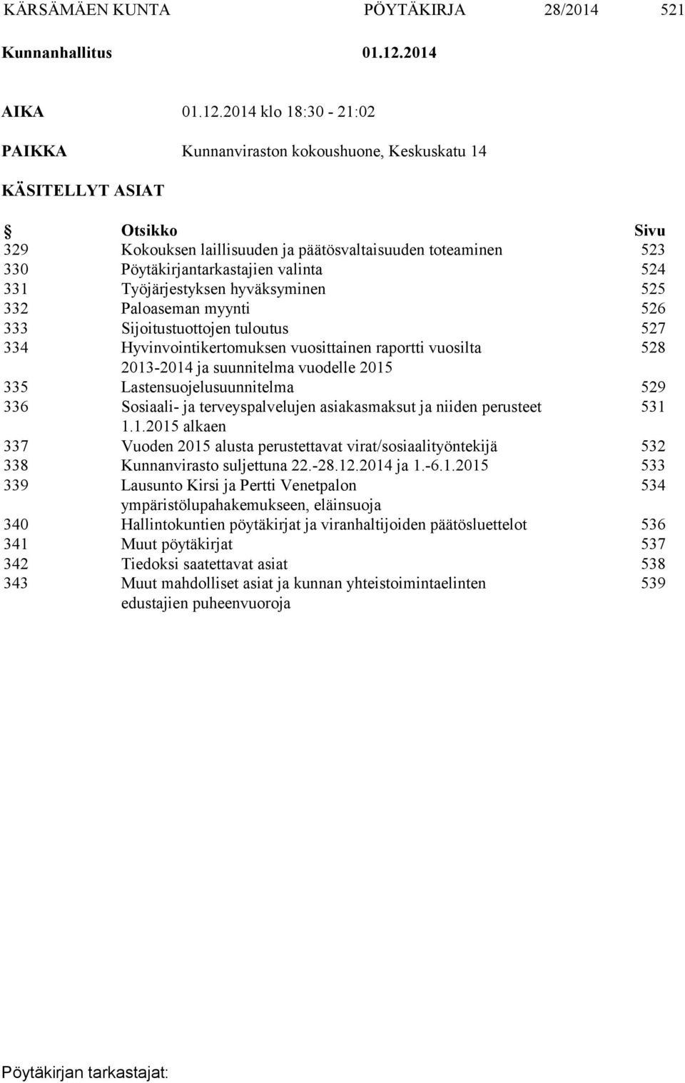 2014 klo 18:30-21:02 PAIKKA Kunnanviraston kokoushuone, Keskuskatu 14 KÄSITELLYT ASIAT Otsikko Sivu 329 Kokouksen laillisuuden ja päätösvaltaisuuden toteaminen 523 330 Pöytäkirjantarkastajien valinta