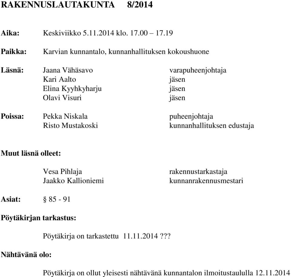 Olavi Visuri jäsen Poissa: Pekka Niskala puheenjohtaja Risto Mustakoski kunnanhallituksen edustaja Muut läsnä olleet: Vesa Pihlaja Jaakko