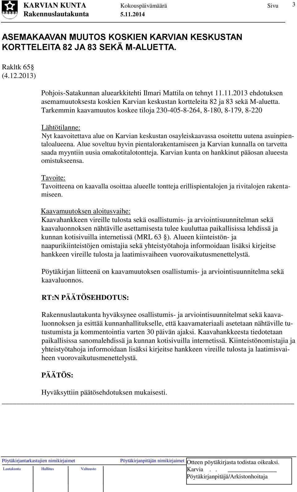 Tarkemmin kaavamuutos koskee tiloja 230-405-8-264, 8-180, 8-179, 8-220 Lähtötilanne: Nyt kaavoitettava alue on Karvian keskustan osayleiskaavassa osoitettu uutena asuinpientaloalueena.