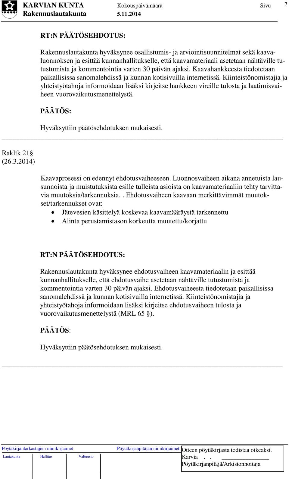 Kiinteistönomistajia ja yhteistyötahoja informoidaan lisäksi kirjeitse hankkeen vireille tulosta ja laatimisvaiheen vuorovaikutusmenettelystä. Hyväksyttiin päätösehdotuksen mukaisesti. Rakltk 21 (26.