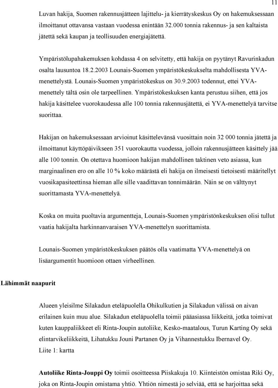 2003 Lounais-Suomen ympäristökeskukselta mahdollisesta YVAmenettelystä. Lounais-Suomen ympäristökeskus on 30.9.2003 todennut, ettei YVAmenettely tältä osin ole tarpeellinen.