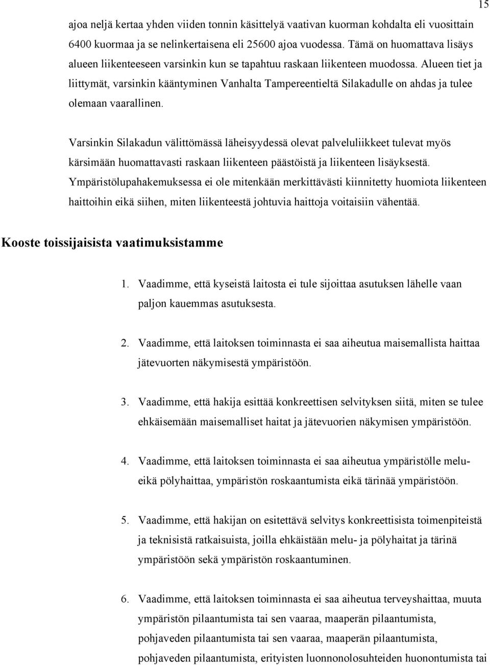 Alueen tiet ja liittymät, varsinkin kääntyminen Vanhalta Tampereentieltä Silakadulle on ahdas ja tulee olemaan vaarallinen.