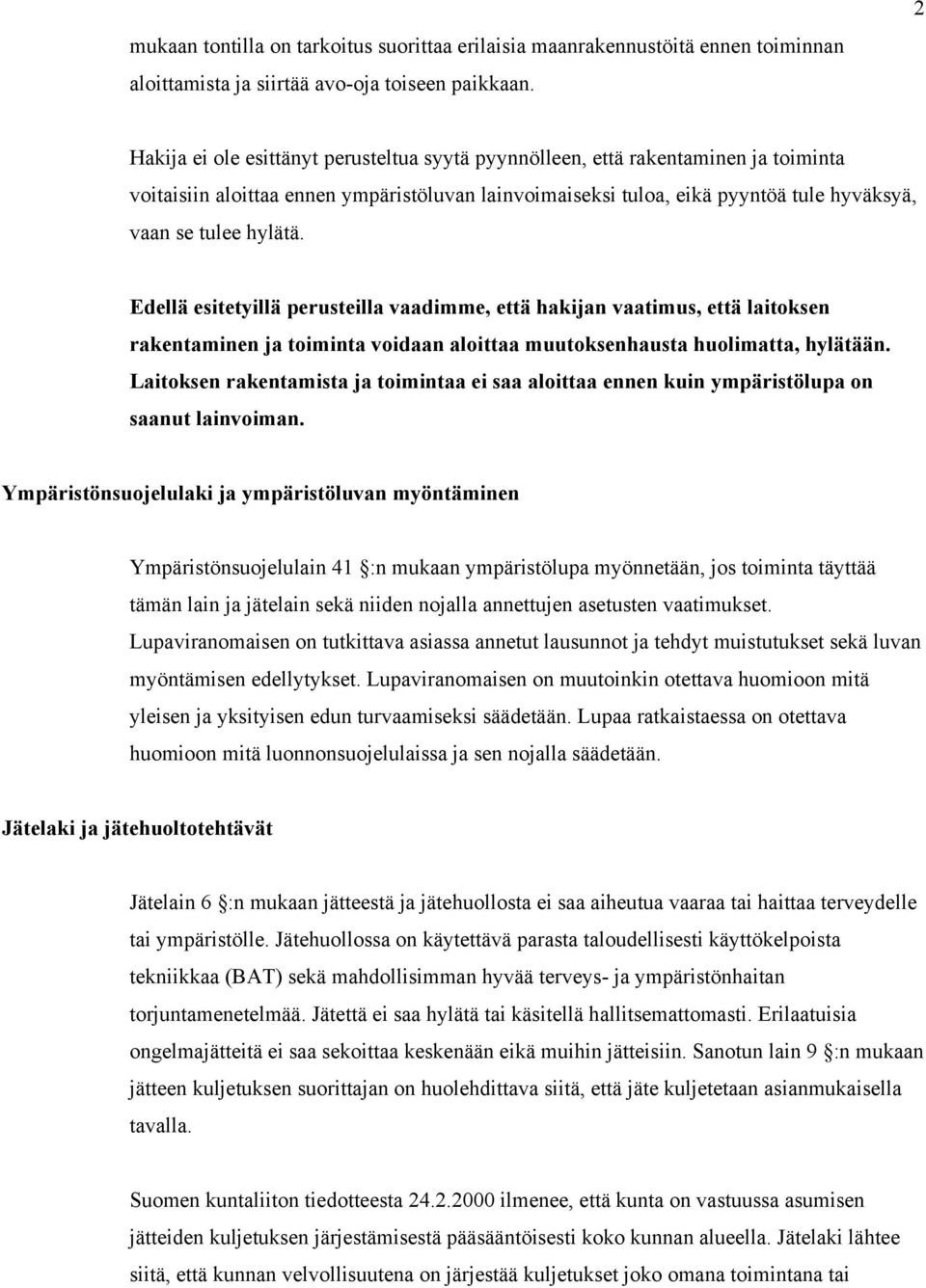 Edellä esitetyillä perusteilla vaadimme, että hakijan vaatimus, että laitoksen rakentaminen ja toiminta voidaan aloittaa muutoksenhausta huolimatta, hylätään.