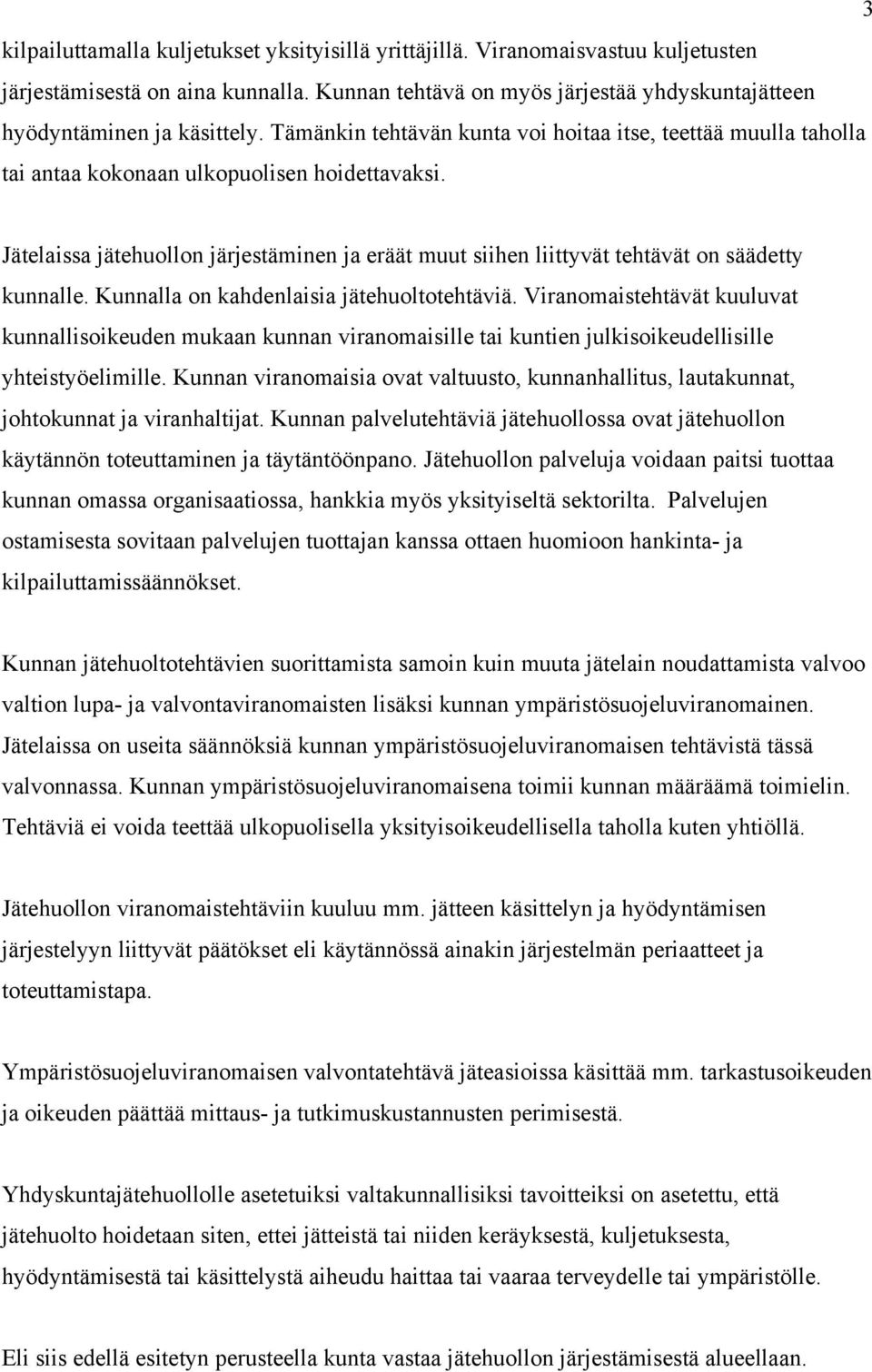 Jätelaissa jätehuollon järjestäminen ja eräät muut siihen liittyvät tehtävät on säädetty kunnalle. Kunnalla on kahdenlaisia jätehuoltotehtäviä.