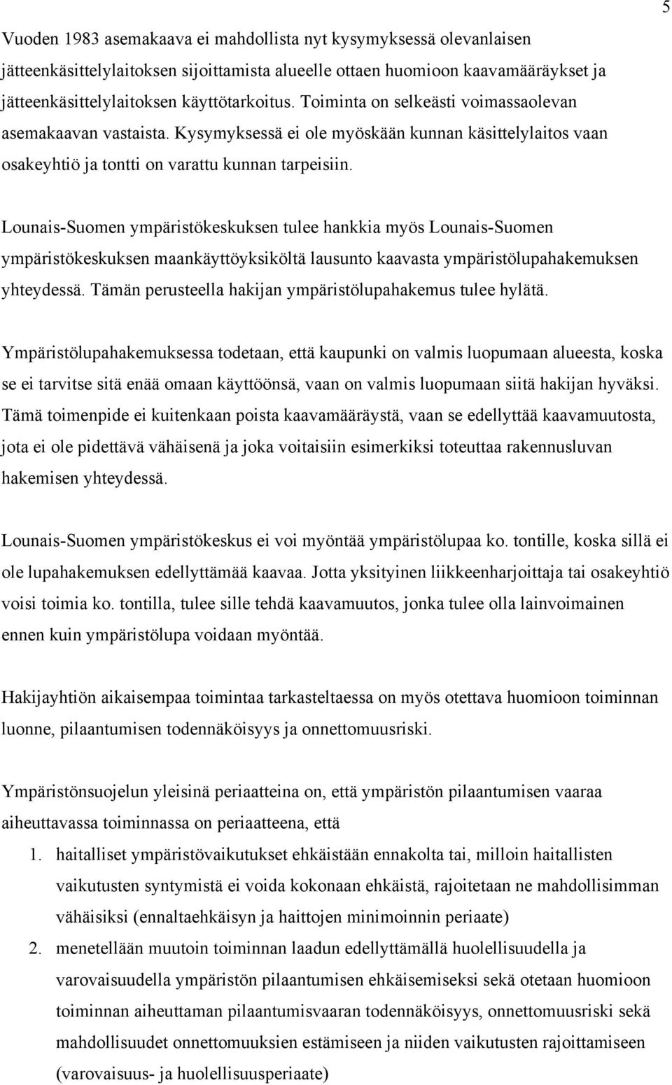 5 Lounais-Suomen ympäristökeskuksen tulee hankkia myös Lounais-Suomen ympäristökeskuksen maankäyttöyksiköltä lausunto kaavasta ympäristölupahakemuksen yhteydessä.