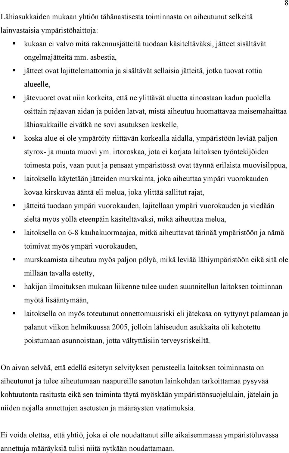 asbestia, jätteet ovat lajittelemattomia ja sisältävät sellaisia jätteitä, jotka tuovat rottia alueelle, jätevuoret ovat niin korkeita, että ne ylittävät aluetta ainoastaan kadun puolella osittain