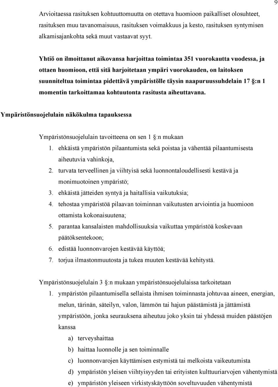 9 Yhtiö on ilmoittanut aikovansa harjoittaa toimintaa 351 vuorokautta vuodessa, ja ottaen huomioon, että sitä harjoitetaan ympäri vuorokauden, on laitoksen suunniteltua toimintaa pidettävä