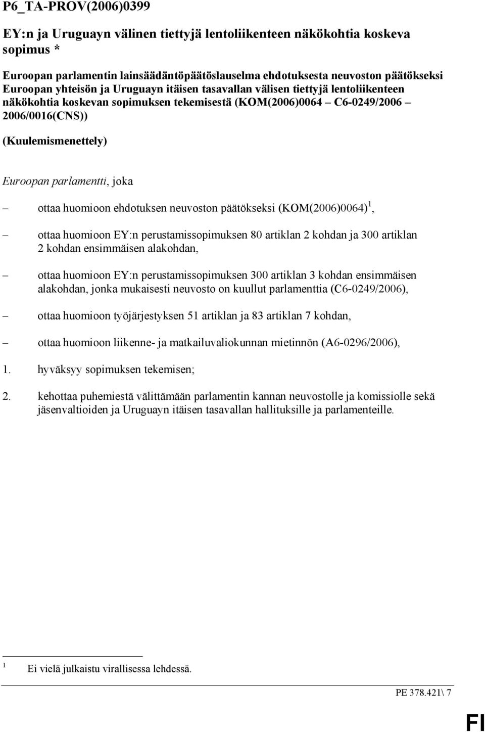 parlamentti, joka ottaa huomioon ehdotuksen neuvoston päätökseksi (KOM(2006)0064) 1, ottaa huomioon EY:n perustamissopimuksen 80 artiklan 2 kohdan ja 300 artiklan 2 kohdan ensimmäisen alakohdan,