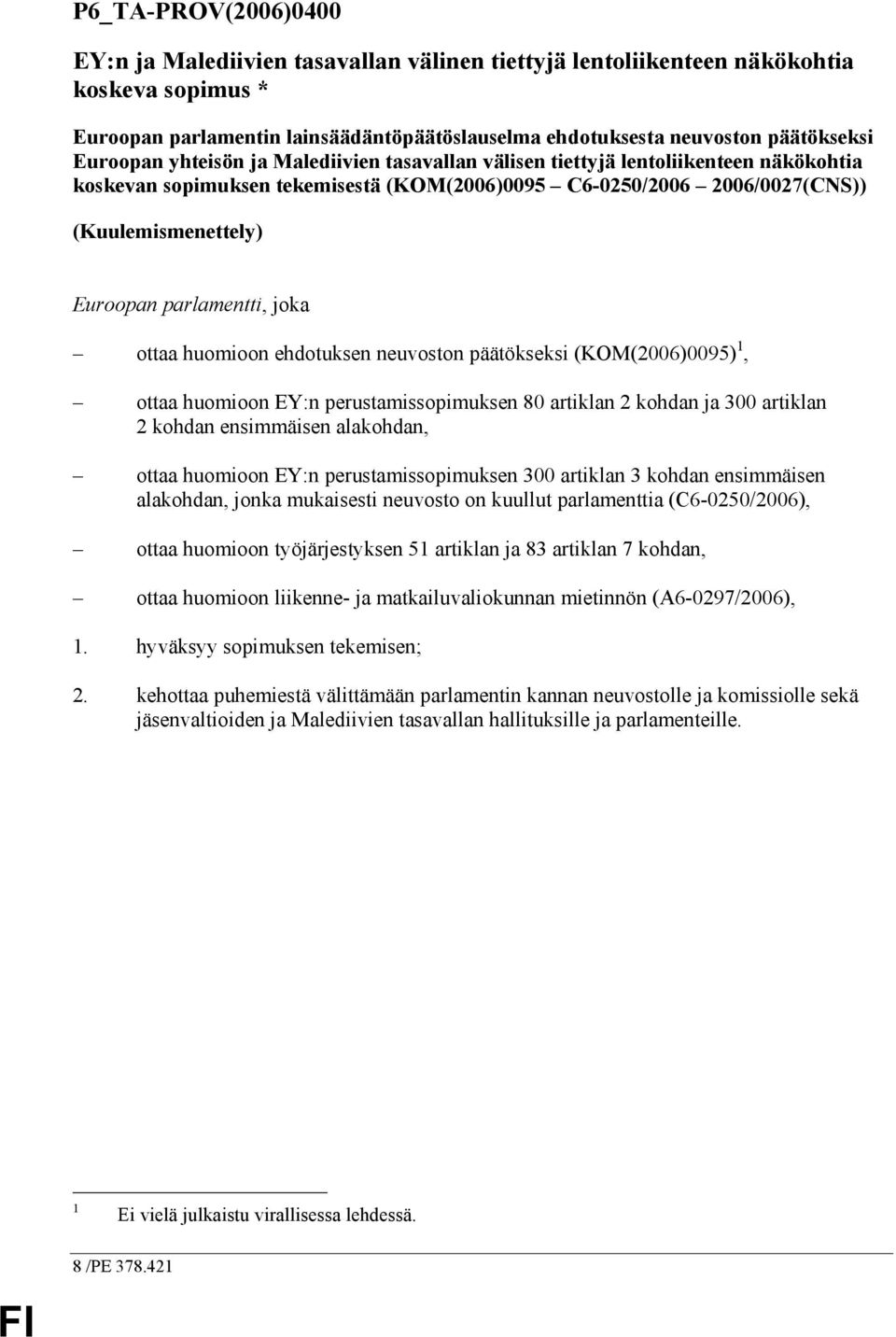 parlamentti, joka ottaa huomioon ehdotuksen neuvoston päätökseksi (KOM(2006)0095) 1, ottaa huomioon EY:n perustamissopimuksen 80 artiklan 2 kohdan ja 300 artiklan 2 kohdan ensimmäisen alakohdan,