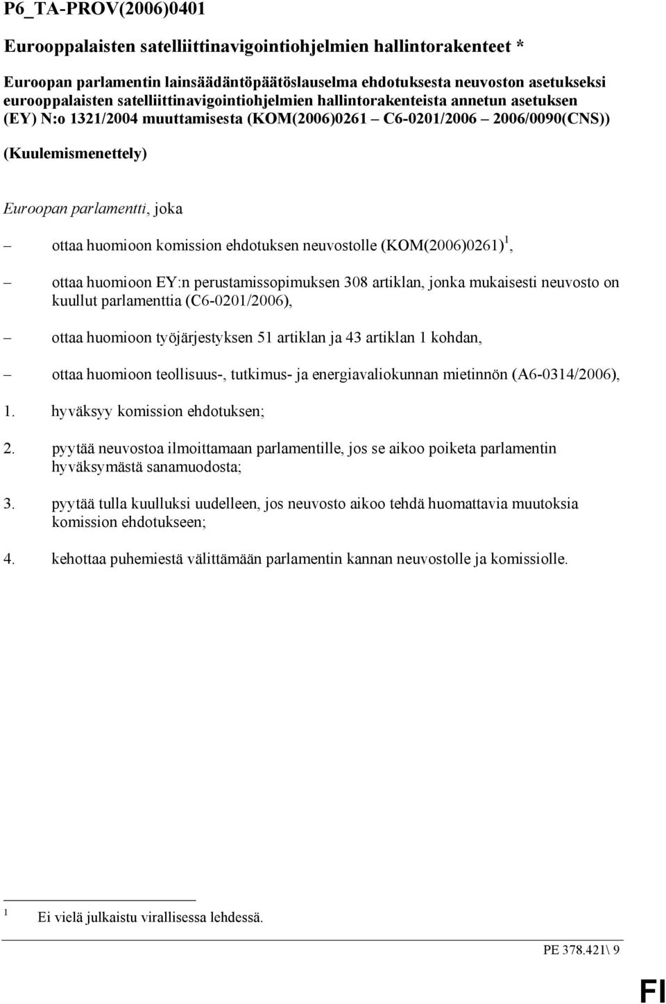 huomioon komission ehdotuksen neuvostolle (KOM(2006)0261) 1, ottaa huomioon EY:n perustamissopimuksen 308 artiklan, jonka mukaisesti neuvosto on kuullut parlamenttia (C6-0201/2006), ottaa huomioon
