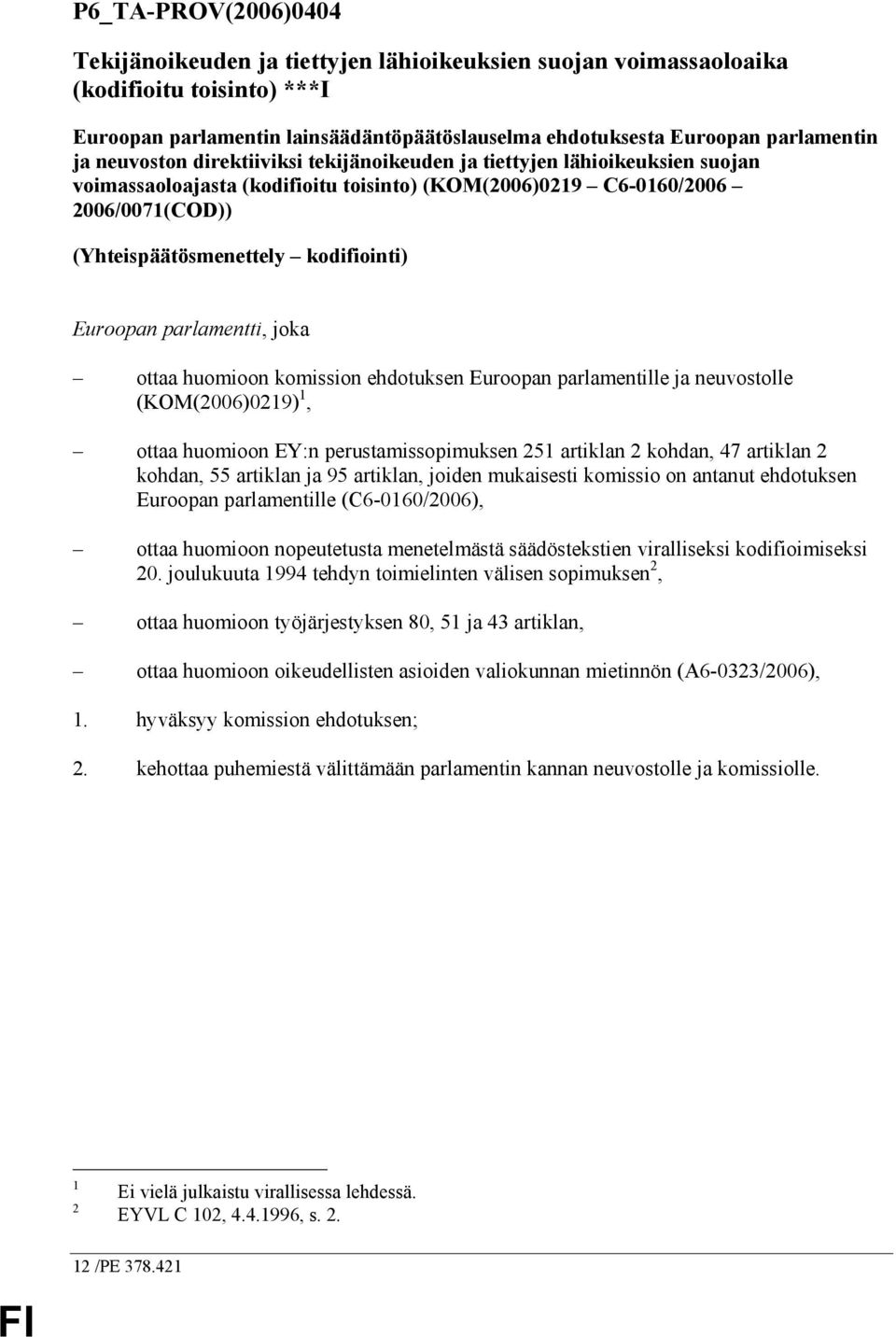 Euroopan parlamentti, joka ottaa huomioon komission ehdotuksen Euroopan parlamentille ja neuvostolle (KOM(2006)0219) 1, ottaa huomioon EY:n perustamissopimuksen 251 artiklan 2 kohdan, 47 artiklan 2