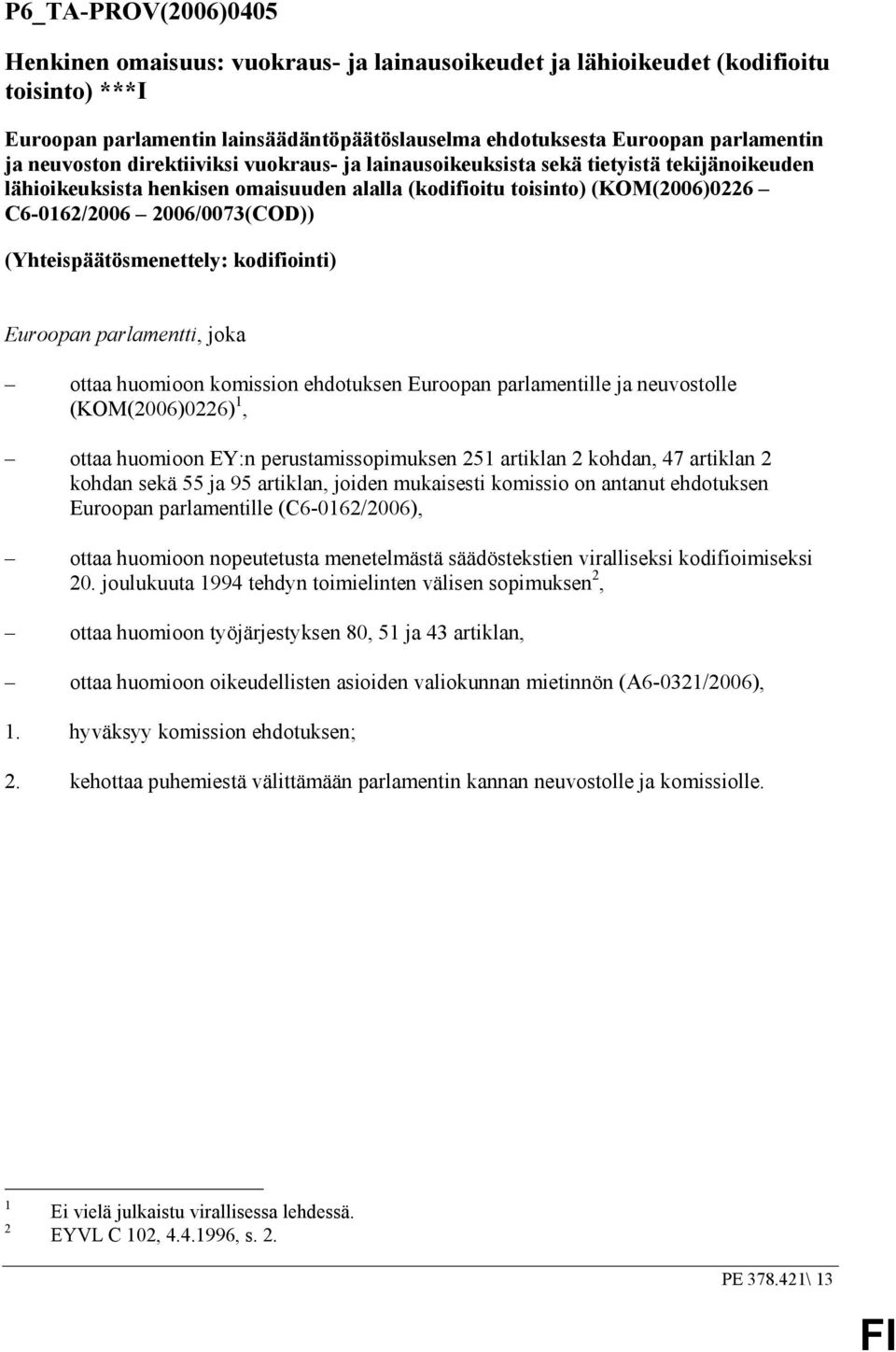 (Yhteispäätösmenettely: kodifiointi) Euroopan parlamentti, joka ottaa huomioon komission ehdotuksen Euroopan parlamentille ja neuvostolle (KOM(2006)0226) 1, ottaa huomioon EY:n perustamissopimuksen