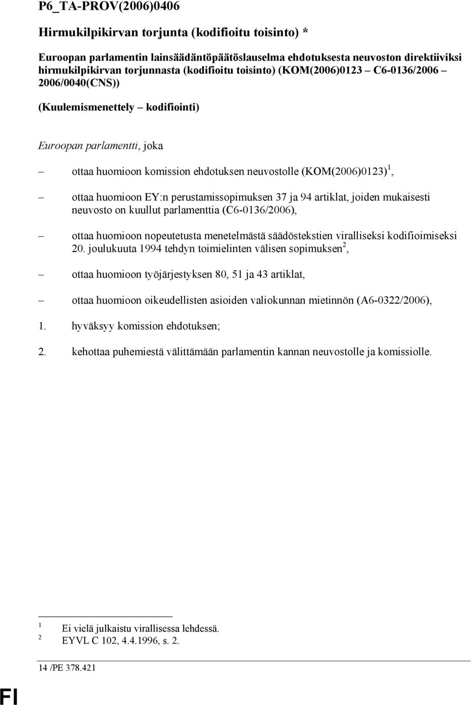 perustamissopimuksen 37 ja 94 artiklat, joiden mukaisesti neuvosto on kuullut parlamenttia (C6-0136/2006), ottaa huomioon nopeutetusta menetelmästä säädöstekstien viralliseksi kodifioimiseksi 20.