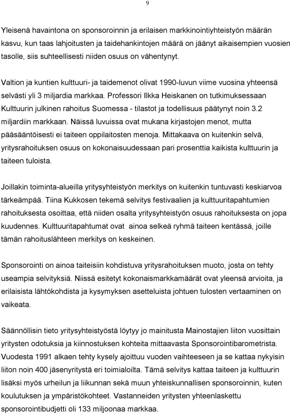 Professori Ilkka Heiskanen on tutkimuksessaan Kulttuurin julkinen rahoitus Suomessa - tilastot ja todellisuus päätynyt noin 3.2 miljardiin markkaan.