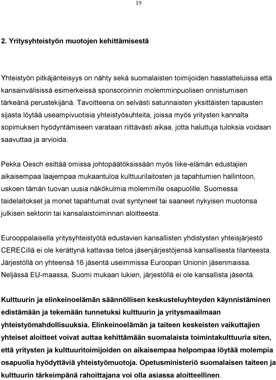 Tavoitteena on selvästi satunnaisten yksittäisten tapausten sijasta löytää useampivuotisia yhteistyösuhteita, joissa myös yritysten kannalta sopimuksen hyödyntämiseen varataan riittävästi aikaa,