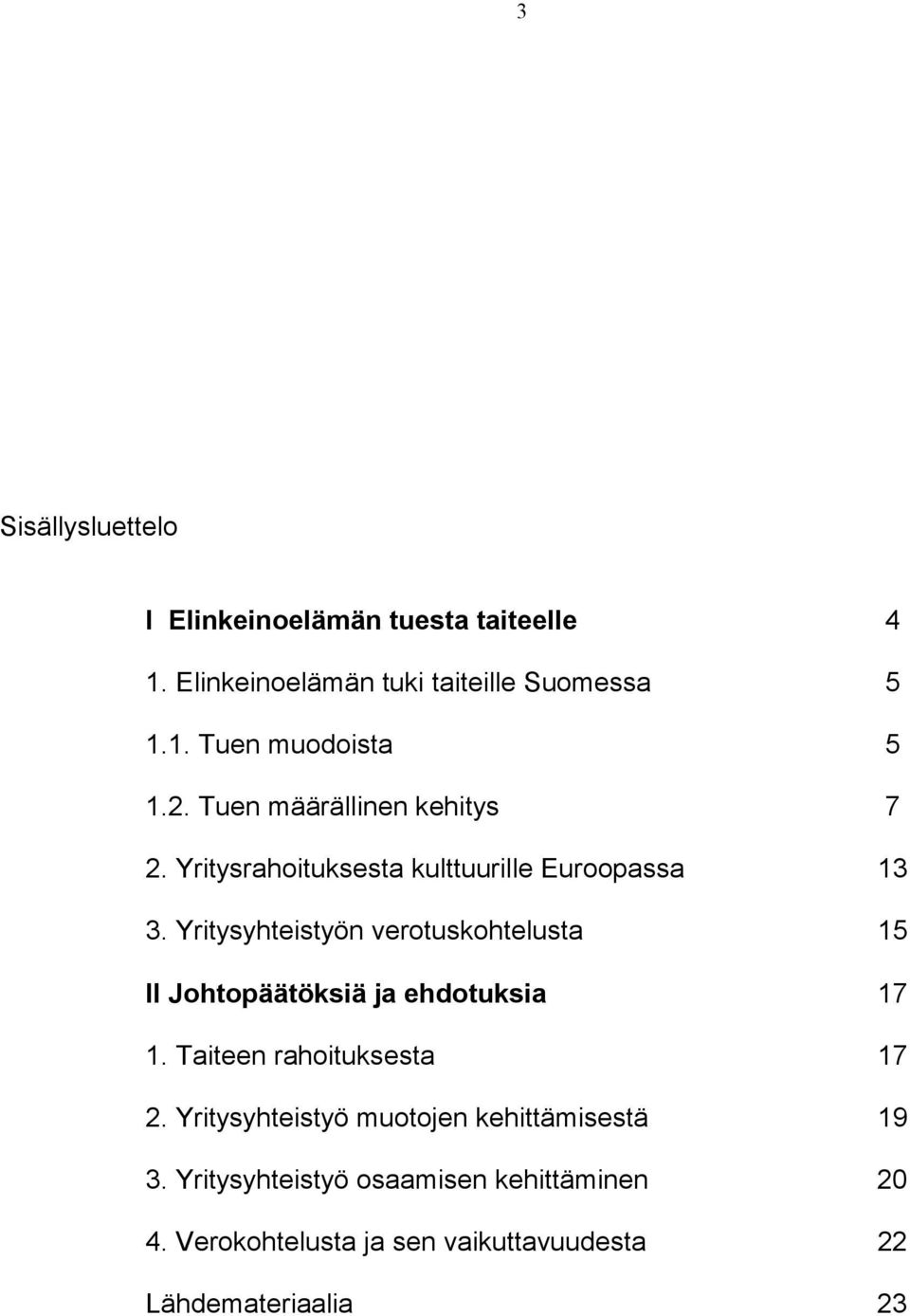 Yritysyhteistyön verotuskohtelusta 15 II Johtopäätöksiä ja ehdotuksia 17 1. Taiteen rahoituksesta 17 2.