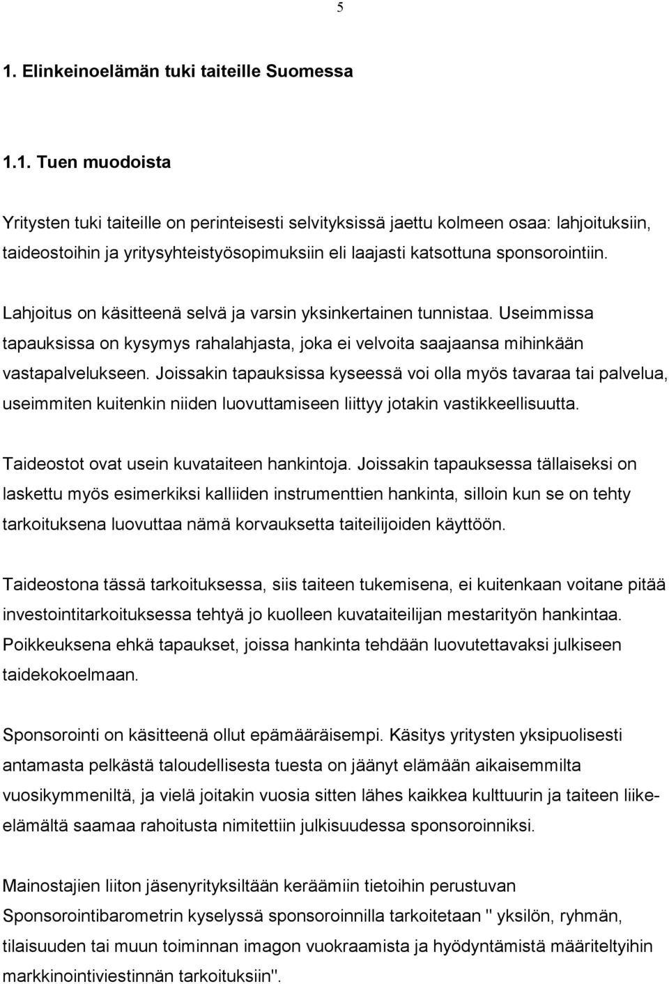 Joissakin tapauksissa kyseessä voi olla myös tavaraa tai palvelua, useimmiten kuitenkin niiden luovuttamiseen liittyy jotakin vastikkeellisuutta. Taideostot ovat usein kuvataiteen hankintoja.