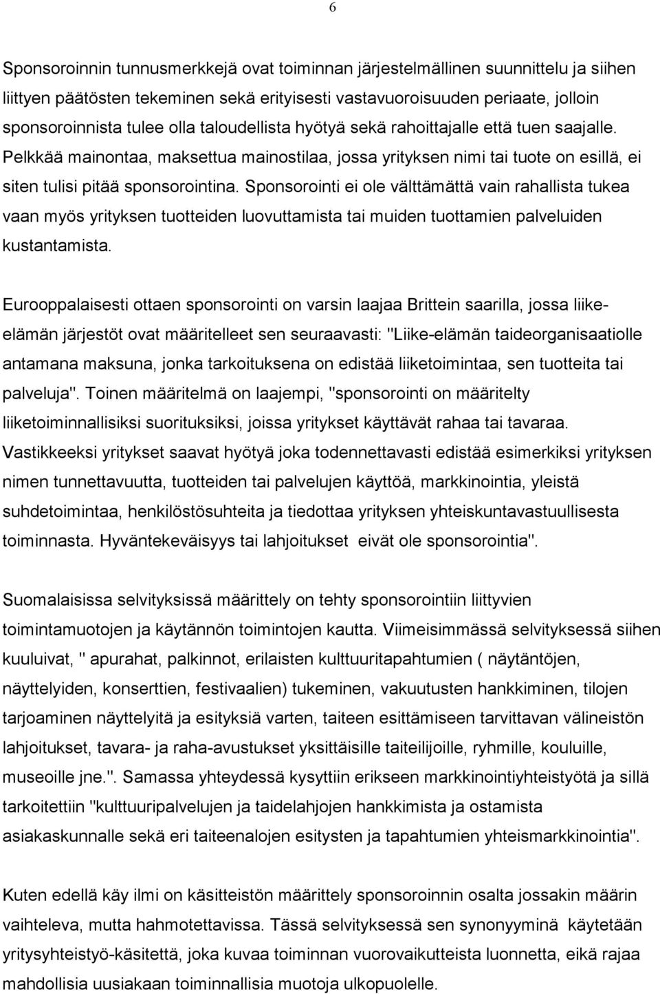 Sponsorointi ei ole välttämättä vain rahallista tukea vaan myös yrityksen tuotteiden luovuttamista tai muiden tuottamien palveluiden kustantamista.