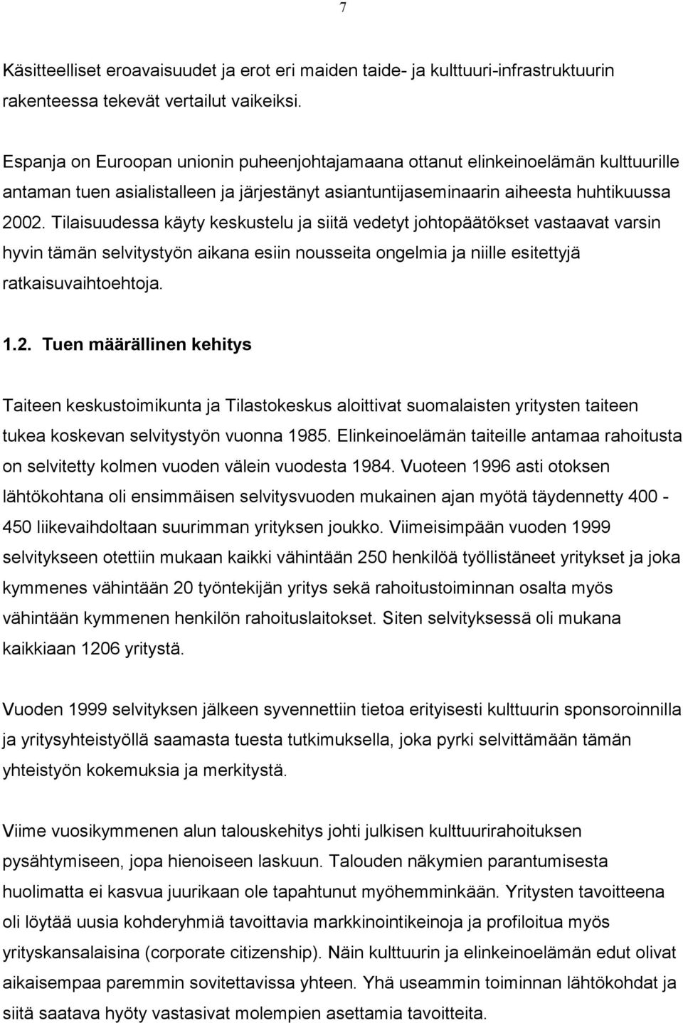 Tilaisuudessa käyty keskustelu ja siitä vedetyt johtopäätökset vastaavat varsin hyvin tämän selvitystyön aikana esiin nousseita ongelmia ja niille esitettyjä ratkaisuvaihtoehtoja. 1.2.