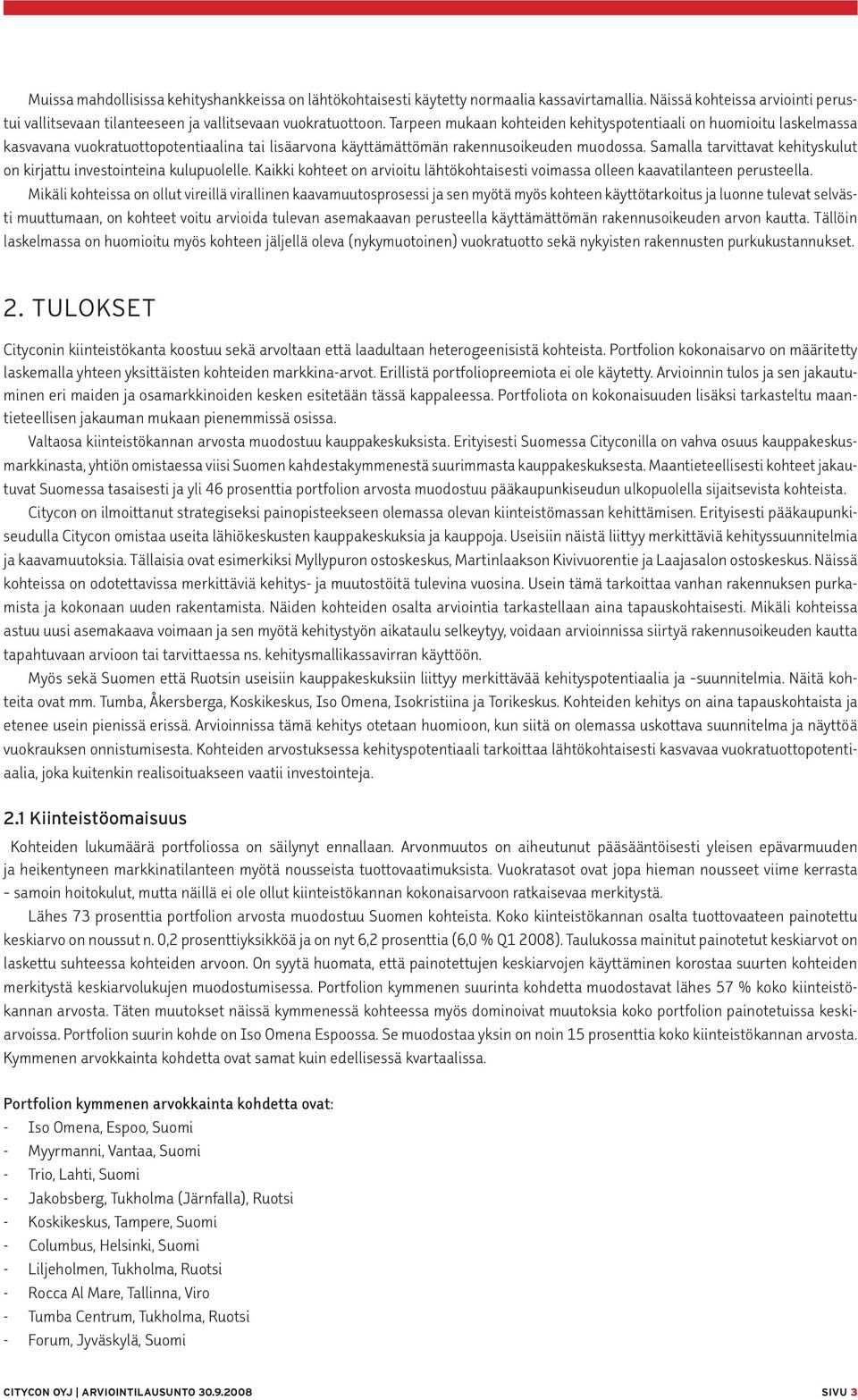 Samalla tarvittavat kehityskulut on kirjattu investointeina kulupuolelle. Kaikki kohteet on arvioitu lähtökohtaisesti voimassa olleen kaavatilanteen perusteella.