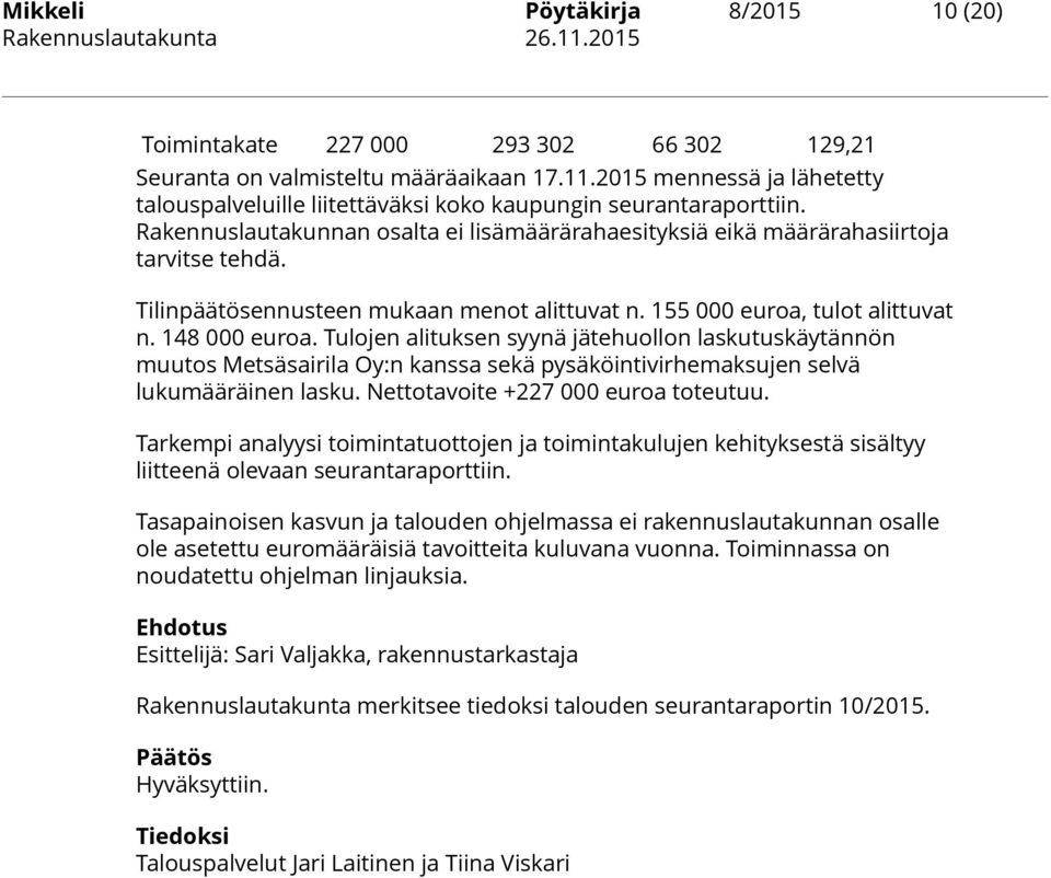 Tilinpäätösennusteen mukaan menot alittuvat n. 155 000 euroa, tulot alittuvat n. 148 000 euroa.