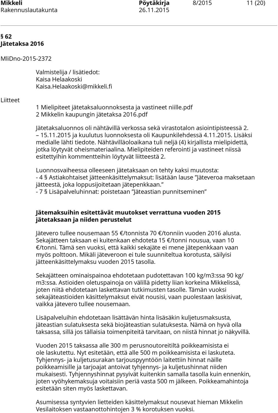 2015 ja kuulutus luonnoksesta oli Kaupunkilehdessä 4.11.2015. Lisäksi medialle lähti tiedote. Nähtävilläoloaikana tuli neljä (4) kirjallista mielipidettä, jotka löytyvät oheismateriaalina.