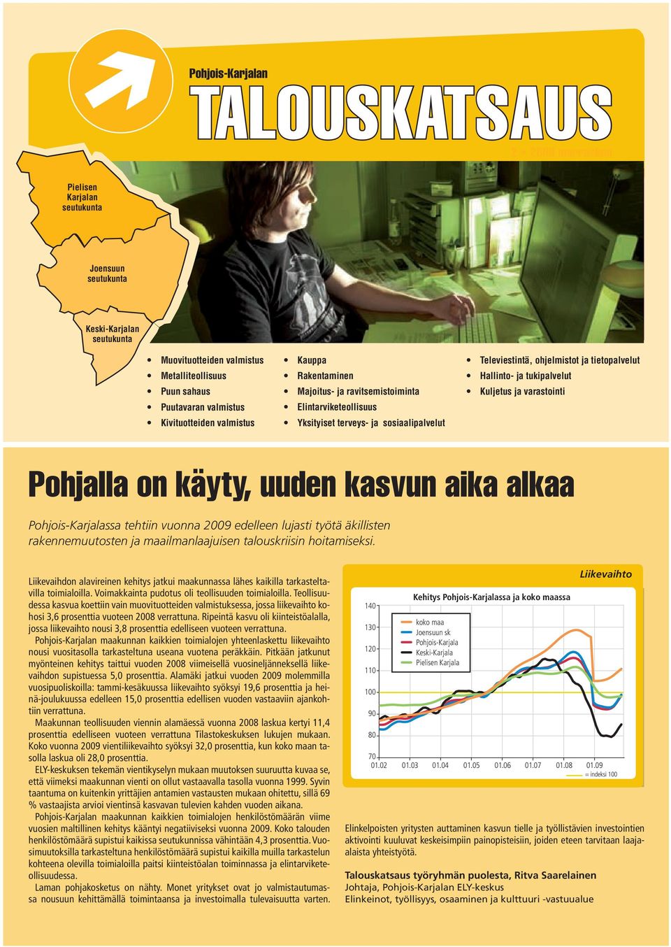 tukipalvelut Kuljetus ja varastointi Pohjalla on käyty, uuden kasvun aika alkaa Pohjois-Karjalassa tehtiin vuonna 29 edelleen lujasti työtä äkillisten rakennemuutosten ja maailmanlaajuisen