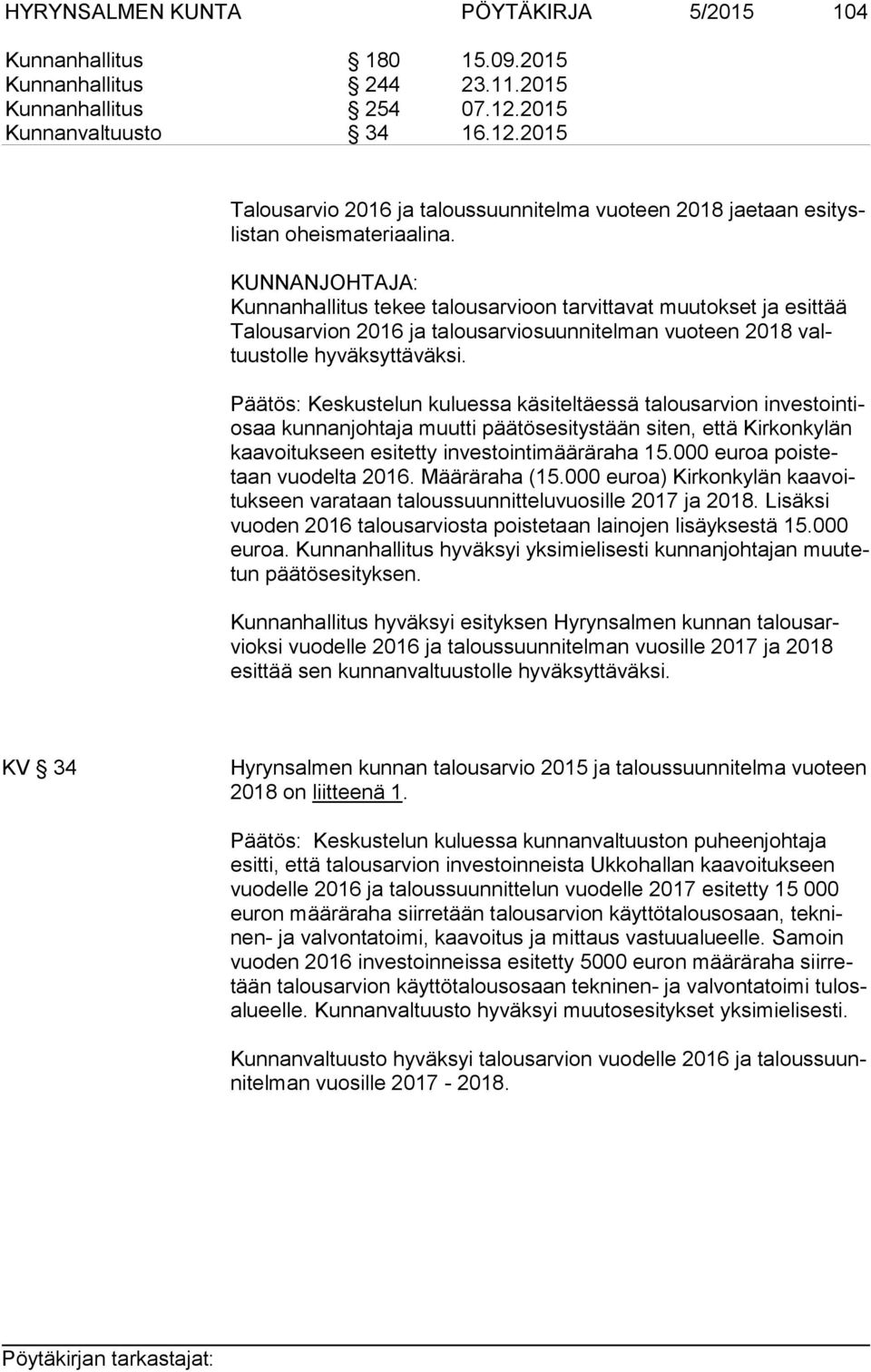 KUNNANJOHTAJA: Kunnanhallitus tekee talousarvioon tarvittavat muutokset ja esittää Ta lous ar vion 2016 ja talousarviosuunnitelman vuoteen 2018 valtuus tol le hy väk syt tä väk si.