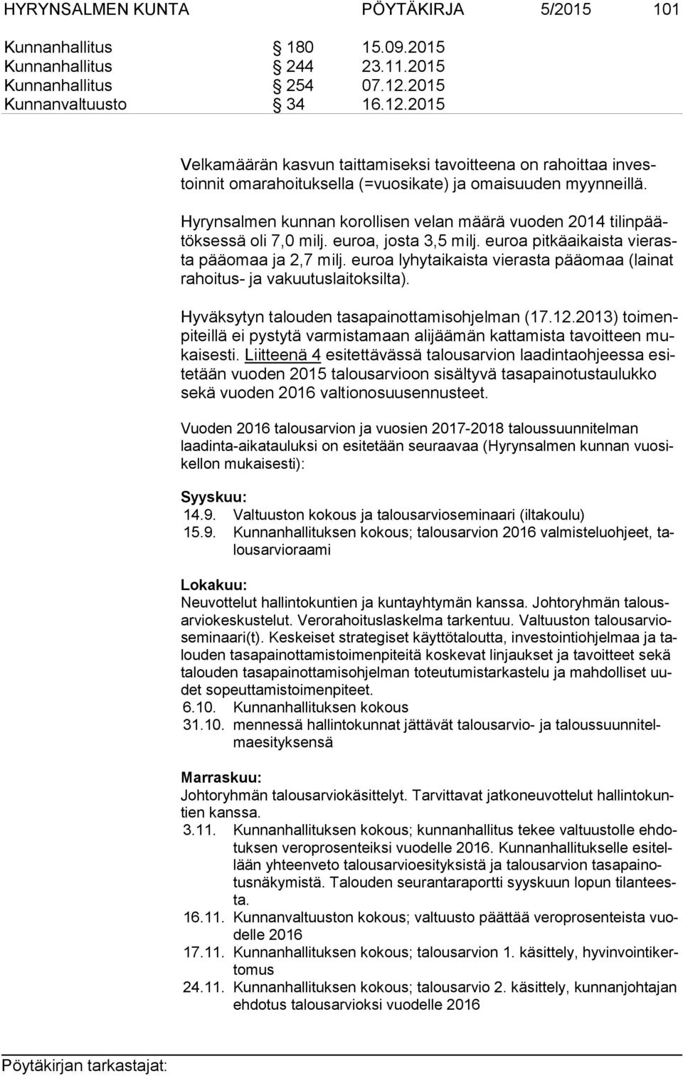 Hyrynsalmen kunnan korollisen velan määrä vuoden 2014 ti lin päätök ses sä oli 7,0 milj. euroa, josta 3,5 milj. euroa pitkäaikaista vie rasta pääomaa ja 2,7 milj.