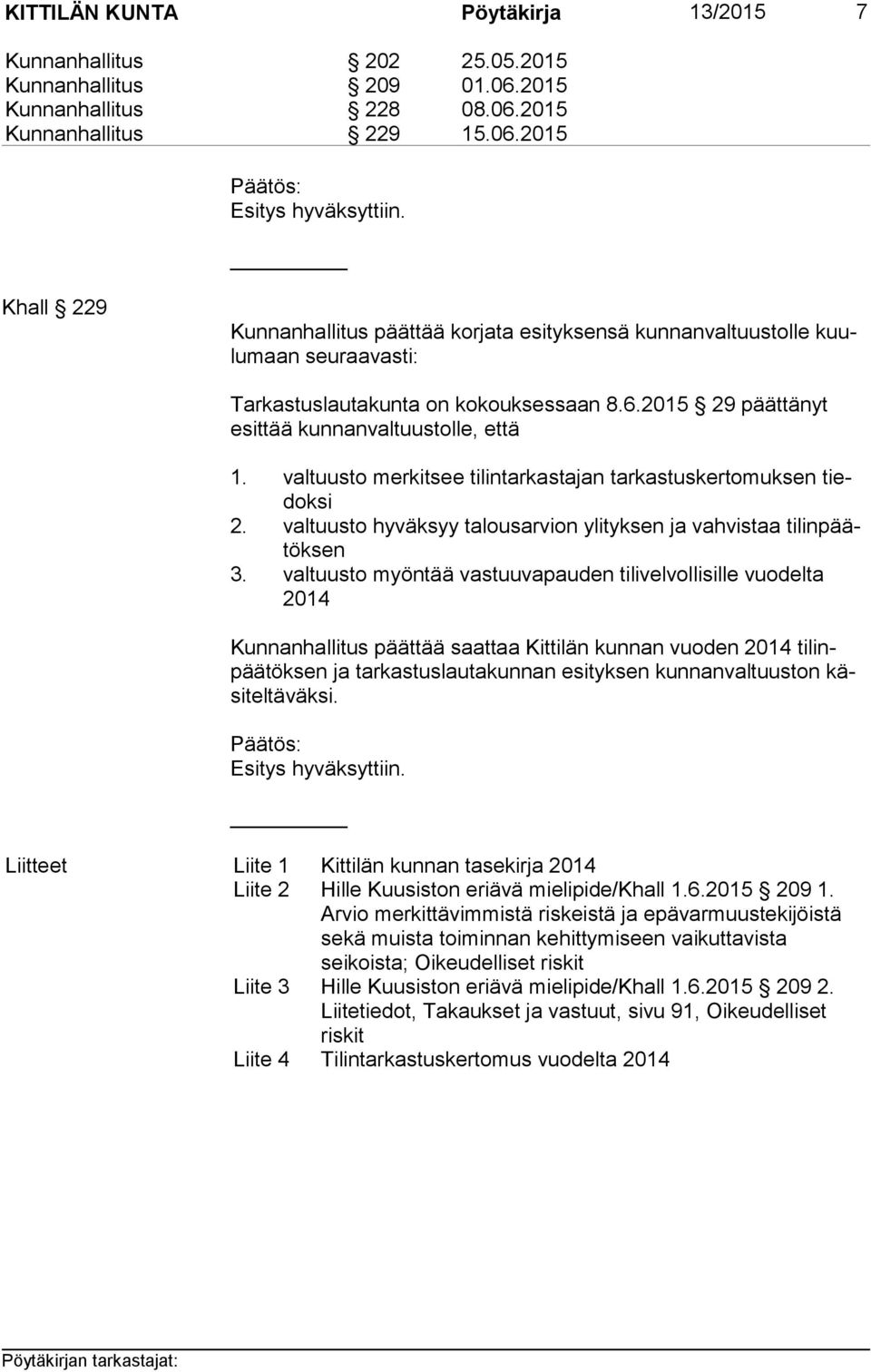 valtuusto merkitsee tilintarkastajan tarkastuskertomuksen tiedok si 2. valtuusto hyväksyy talousarvion ylityksen ja vahvistaa ti lin päätök sen 3.