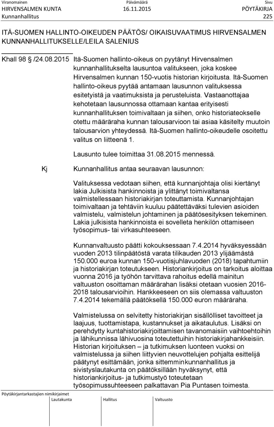 Itä-Suomen hallinto-oikeus pyytää antamaan lausunnon valituksessa esitetyistä ja vaatimuksista ja perusteluista.