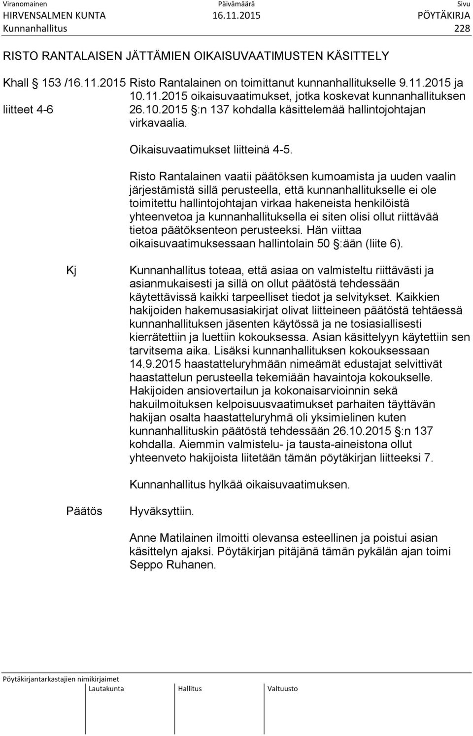 Risto Rantalainen vaatii päätöksen kumoamista ja uuden vaalin järjestämistä sillä perusteella, että kunnanhallitukselle ei ole toimitettu hallintojohtajan virkaa hakeneista henkilöistä yhteenvetoa ja