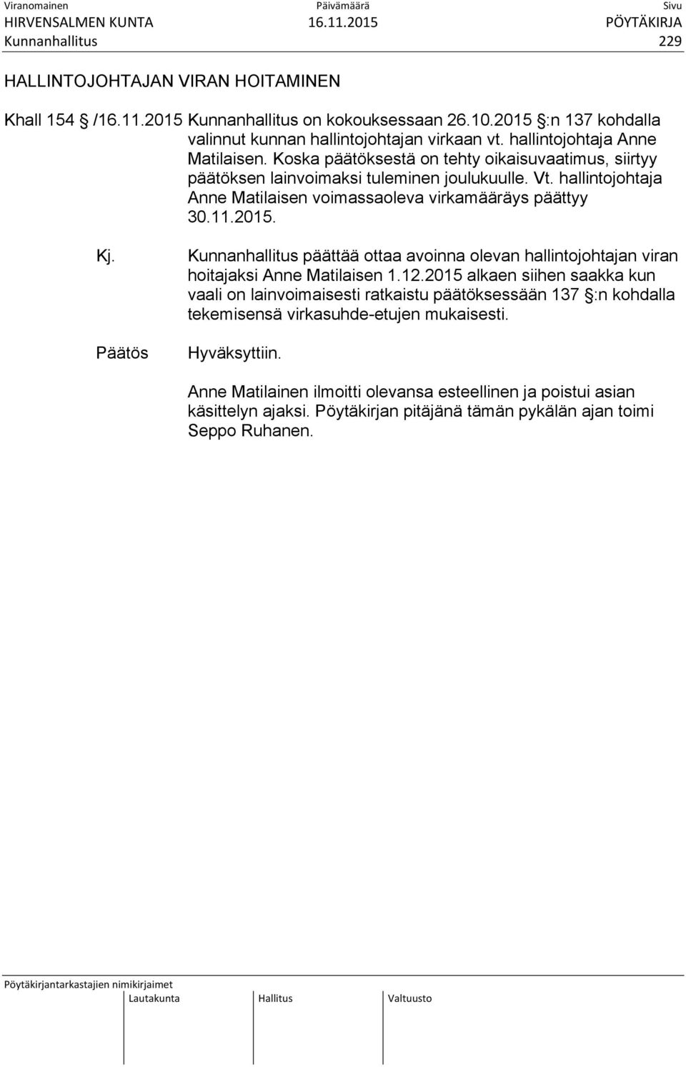 hallintojohtaja Anne Matilaisen voimassaoleva virkamääräys päättyy 30.11.2015. Kj. Kunnanhallitus päättää ottaa avoinna olevan hallintojohtajan viran hoitajaksi Anne Matilaisen 1.12.