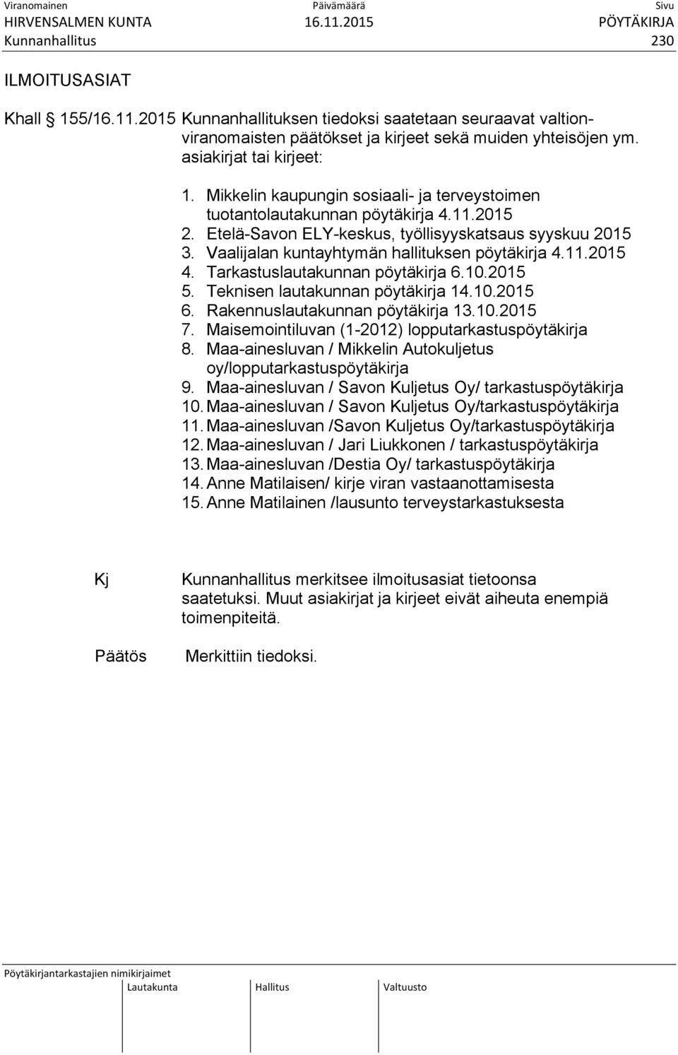 Tarkastuslautakunnan pöytäkirja 6.10.2015 5. Teknisen lautakunnan pöytäkirja 14.10.2015 6. Rakennuslautakunnan pöytäkirja 13.10.2015 7. Maisemointiluvan (1-2012) lopputarkastuspöytäkirja 8.