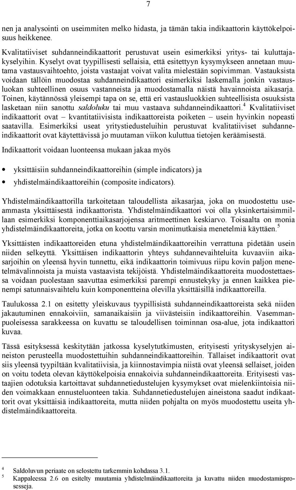 Kyselyt ovat tyypillisesti sellaisia, että esitettyyn kysymykseen annetaan muutama vastausvaihtoehto, joista vastaajat voivat valita mielestään sopivimman.