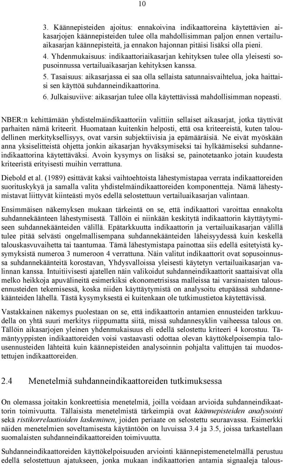 Tasaisuus: aikasarjassa ei saa olla sellaista satunnaisvaihtelua, joka haittaisi sen käyttöä suhdanneindikaattorina. 6. Julkaisuviive: aikasarjan tulee olla käytettävissä mahdollisimman nopeasti.