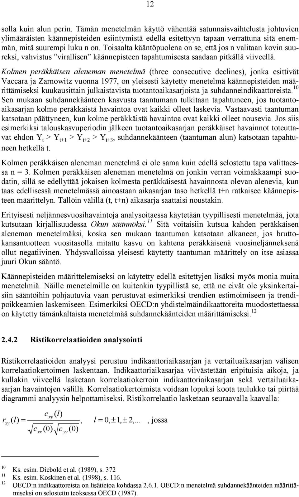 Toisaalta kääntöpuolena on se, että jos n valitaan kovin suureksi, vahvistus virallisen käännepisteen tapahtumisesta saadaan pitkällä viiveellä.