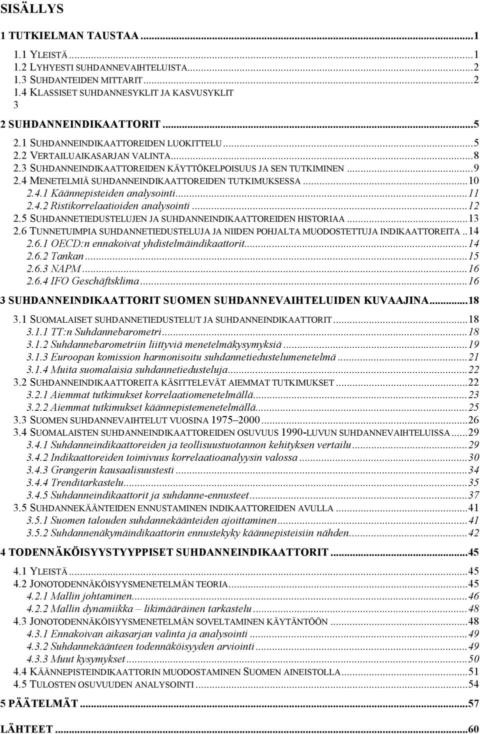 ..10 2.4.1 Käännepisteiden analysointi...11 2.4.2 Ristikorrelaatioiden analysointi...12 2.5 SUHDANNETIEDUSTELUJEN JA SUHDANNEINDIKAATTOREIDEN HISTORIAA...13 2.