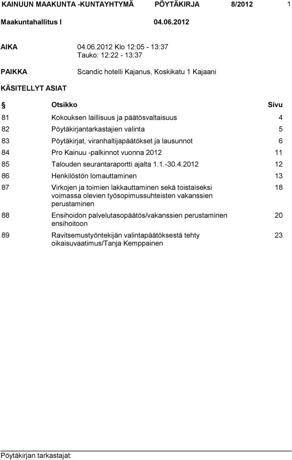 2012 Klo 12:05-13:37 Tauko: 12:22-13:37 PAIKKA Scandic hotelli Kajanus, Koskikatu 1 Kajaani KÄSITELLYT ASIAT Otsikko Sivu 81 Kokouksen laillisuus ja päätösvaltaisuus 4 82